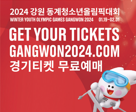 2024 강원 동계청소년올림픽대회
WINTER YOUTH OLYMPIC GAMES GANGWON 2124 01.19-02.01
GET YOUR TICKETS GANGWON2024.COM
경기티켓 무료예매